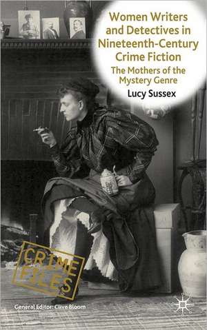 Women Writers and Detectives in Nineteenth-Century Crime Fiction: The Mothers of the Mystery Genre de L. Sussex