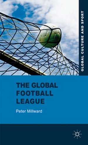 The Global Football League: Transnational Networks, Social Movements and Sport in the New Media Age de P. Millward