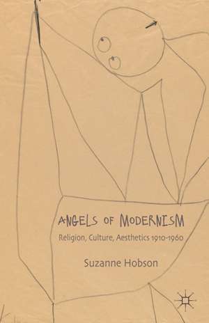 Angels of Modernism: Religion, Culture, Aesthetics 1910-1960 de S. Hobson