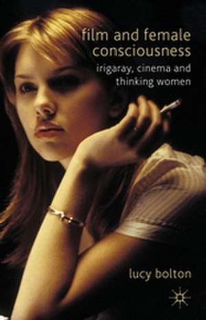 Film and Female Consciousness: Irigaray, Cinema and Thinking Women de L. Bolton