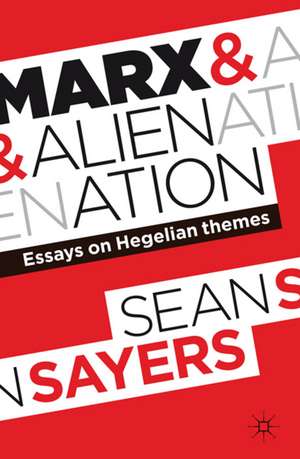 Marx and Alienation: Essays on Hegelian Themes de Sean Sayers