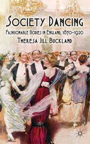 Society Dancing: Fashionable Bodies in England, 1870-1920 de T. Buckland