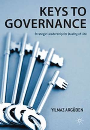 Keys to Governance: Strategic Leadership for Quality of Life de Y. Argüden