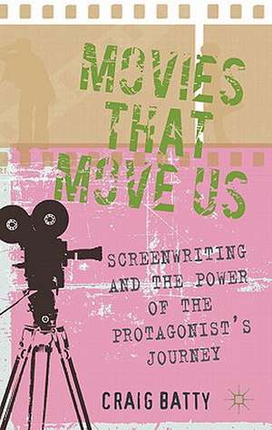 Movies That Move Us: Screenwriting and the Power of the Protagonist's Journey de C. Batty