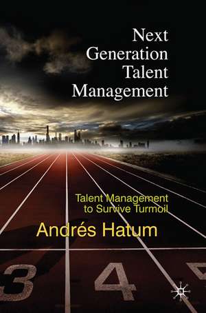 Next Generation Talent Management: Talent Management to Survive Turmoil de A. Hatum