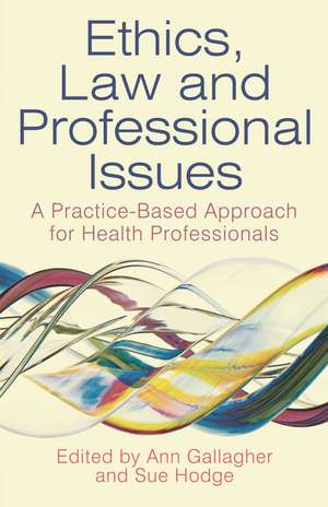 Ethics, Law and Professional Issues: A Practice-Based Approach for Health Professionals de Ann Gallagher