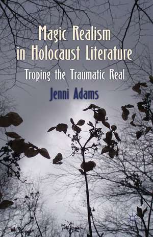 Magic Realism in Holocaust Literature: Troping the Traumatic Real de J. Adams