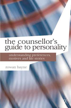 The Counsellor's Guide to Personality: Understanding Preferences, Motives and Life Stories de Rowan Bayne