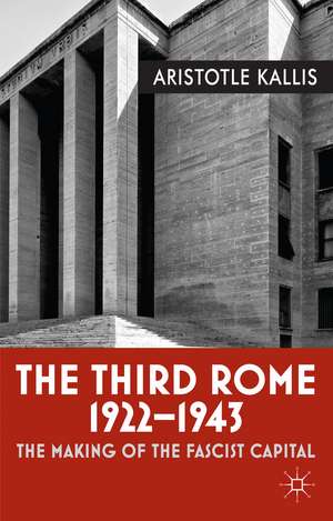 The Third Rome, 1922-43: The Making of the Fascist Capital de Aristotle Kallis