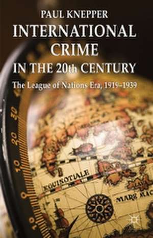 International Crime in the 20th Century: The League of Nations Era, 1919-1939 de P. Knepper