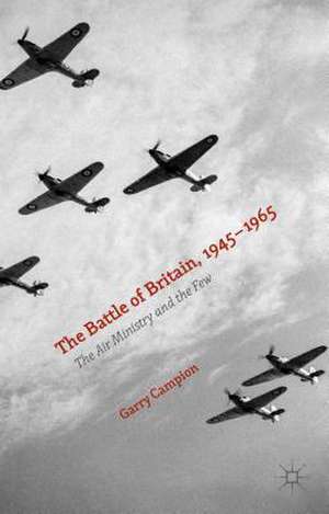 The Battle of Britain, 1945-1965: The Air Ministry and the Few de Garry Campion