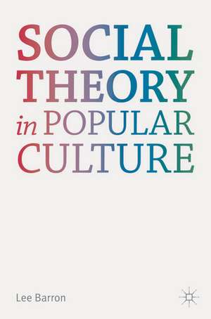 Social Theory in Popular Culture de Lee Barron