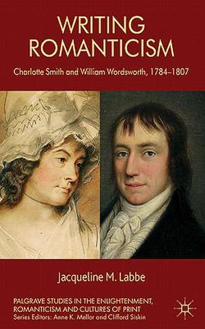 Writing Romanticism: Charlotte Smith and William Wordsworth, 1784-1807 de J. Labbe