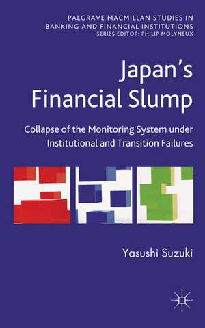 Japan's Financial Slump: Collapse of the Monitoring System under Institutional and Transition Failures de Yasushi Suzuki