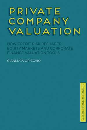 Private Company Valuation: How Credit Risk Reshaped Equity Markets and Corporate Finance Valuation Tools de G. Oricchio