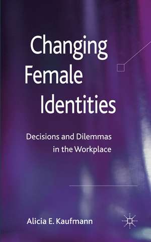 Changing Female Identities: Decisions and Dilemmas in the Workplace de A. Kaufmann