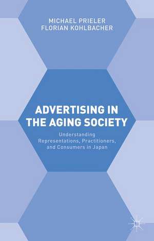 Advertising in the Aging Society: Understanding Representations, Practitioners, and Consumers in Japan de Florian Kohlbacher