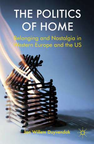 The Politics of Home: Belonging and Nostalgia in Europe and the United States de J. Duyvendak