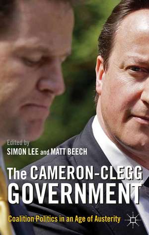 The Cameron-Clegg Government: Coalition Politics in an Age of Austerity de S. Lee