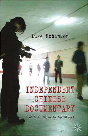 Independent Chinese Documentary: From the Studio to the Street de L. Robinson