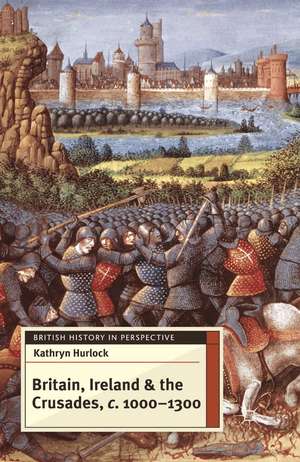 Britain, Ireland and the Crusades, c.1000-1300 de Kathryn Hurlock