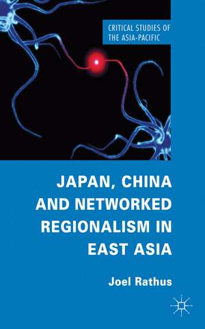 Japan, China and Networked Regionalism in East Asia de J. Rathus