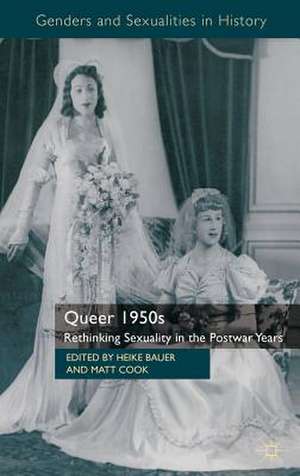 Queer 1950s: Rethinking Sexuality in the Postwar Years de H. Bauer