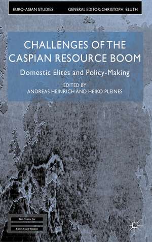 Challenges of the Caspian Resource Boom: Domestic Elites and Policy-making de Andreas Heinrich