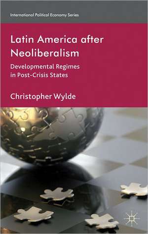 Latin America After Neoliberalism: Developmental Regimes in Post-Crisis States de C. Wylde