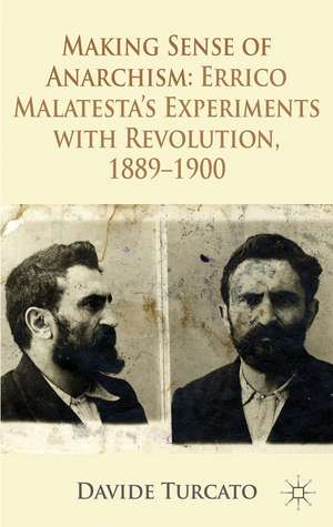 Making Sense of Anarchism: Errico Malatesta’s Experiments with Revolution, 1889-1900 de Davide Turcato