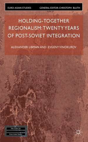 Holding-Together Regionalism: Twenty Years of Post-Soviet Integration de Alexander Libman