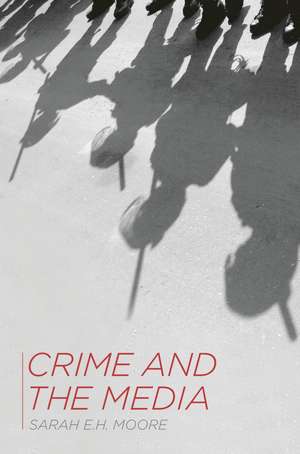 Crime and the Media de Sarah E.H. Moore