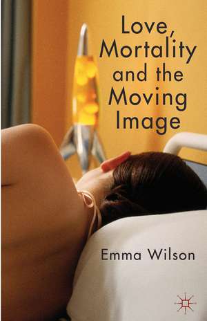 Love, Mortality and the Moving Image de E. Wilson