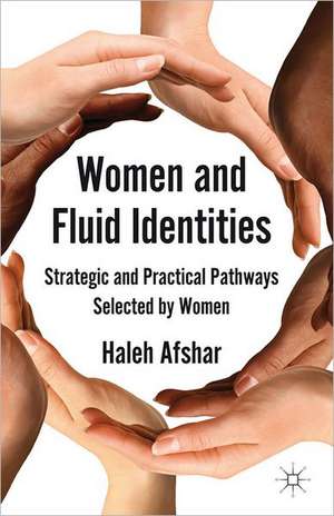 Women and Fluid Identities: Strategic and Practical Pathways Selected by Women de H. Afshar