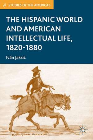 The Hispanic World and American Intellectual Life, 1820–1880 de I. Jaksic