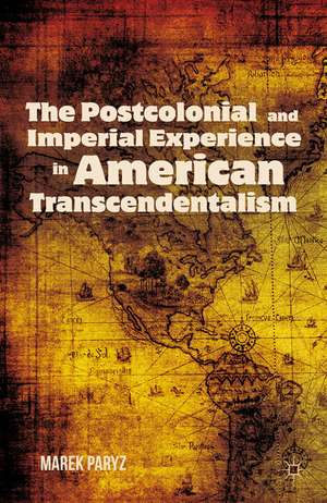 The Postcolonial and Imperial Experience in American Transcendentalism de M. Paryz