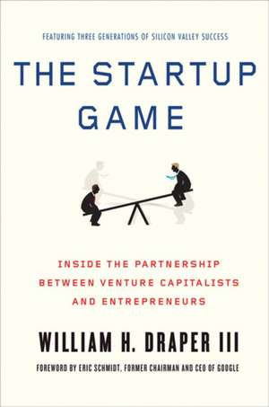 The Startup Game: Inside the Partnership Between Venture Capitalists and Entrepreneurs de EricIII Schmidt