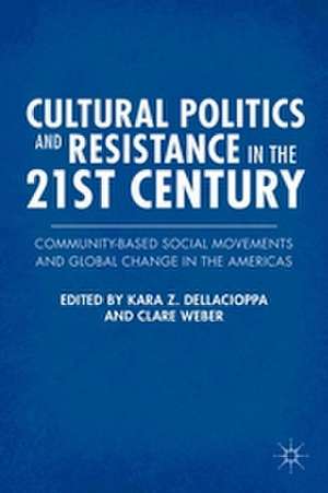 Cultural Politics and Resistance in the 21st Century: Community-Based Social Movements and Global Change in the Americas de K. Dellacioppa