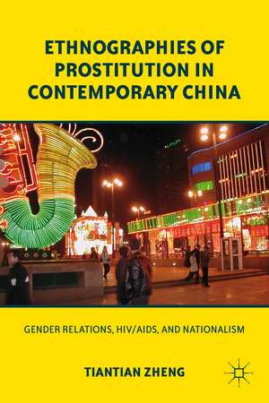 Ethnographies of Prostitution in Contemporary China: Gender Relations, HIV/AIDS, and Nationalism de T. Zheng