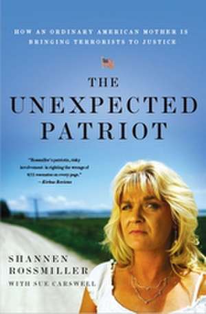 The Unexpected Patriot: How an Ordinary American Mother Is Bringing Terrorists to Justice de Shannen Rossmiller