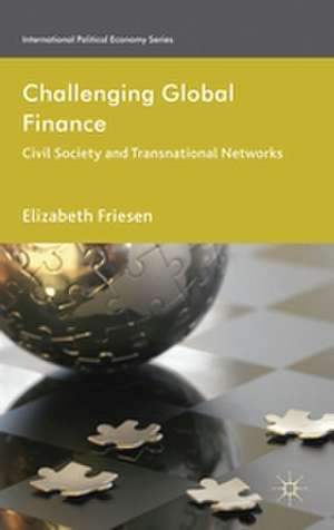 Challenging Global Finance: Civil Society and Transnational Networks de Elizabeth Friesen