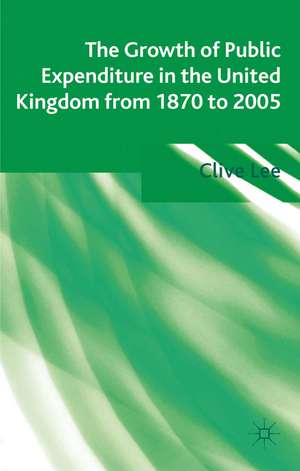 The Growth of Public Expenditure in the United Kingdom from 1870 to 2005 de Clive Lee