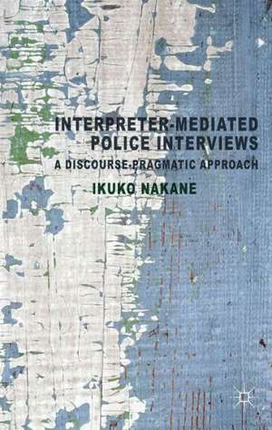 Interpreter-mediated Police Interviews: A Discourse-Pragmatic Approach de I. Nakane