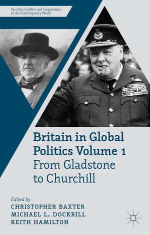 Britain in Global Politics Volume 1: From Gladstone to Churchill de C. Baxter