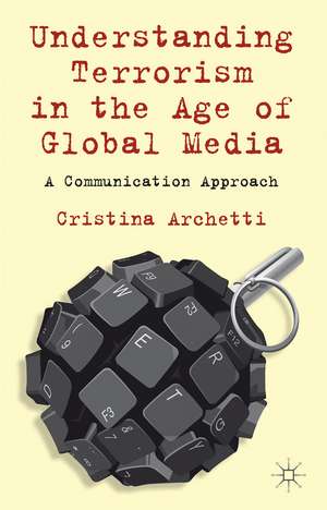 Understanding Terrorism in the Age of Global Media: A Communication Approach de C. Archetti