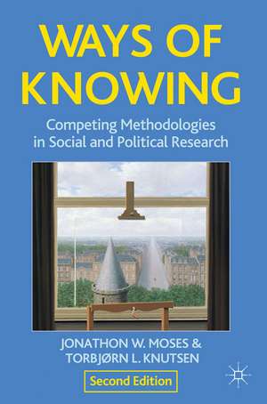 Ways of Knowing: Competing Methodologies in Social and Political Research de Jonathon Moses