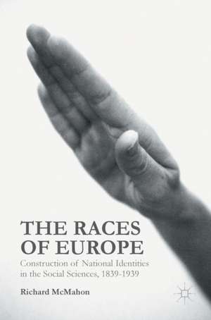 The Races of Europe: Construction of National Identities in the Social Sciences, 1839-1939 de Richard McMahon