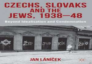 Czechs, Slovaks and the Jews, 1938-48: Beyond Idealisation and Condemnation de J. Lánicek