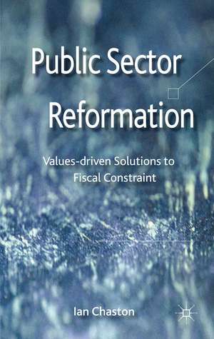 Public Sector Reformation: Values-driven Solutions to Fiscal Constraint de Ian Chaston