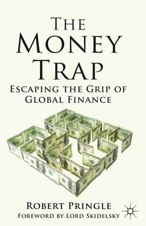 The Money Trap: Escaping the Grip of Global Finance de R. Pringle